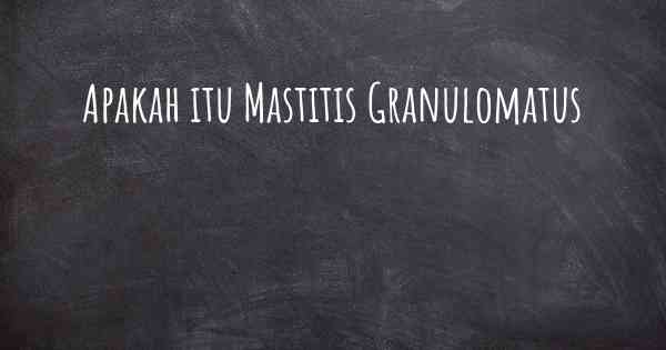 Apakah itu Mastitis Granulomatus