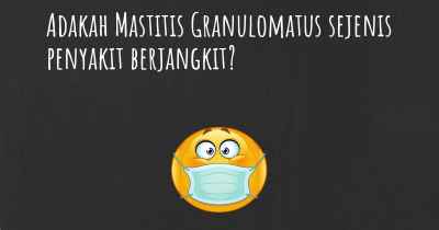 Adakah Mastitis Granulomatus sejenis penyakit berjangkit?