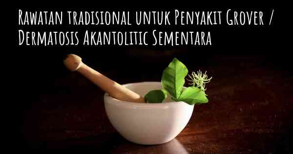 Rawatan tradisional untuk Penyakit Grover / Dermatosis Akantolitic Sementara