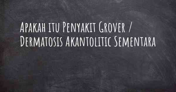 Apakah itu Penyakit Grover / Dermatosis Akantolitic Sementara