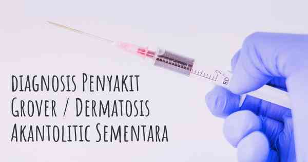 diagnosis Penyakit Grover / Dermatosis Akantolitic Sementara