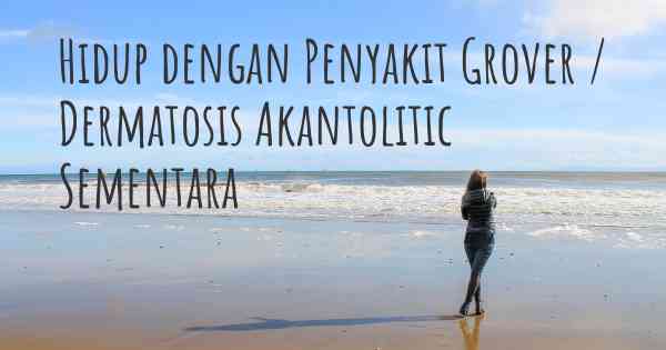 Hidup dengan Penyakit Grover / Dermatosis Akantolitic Sementara