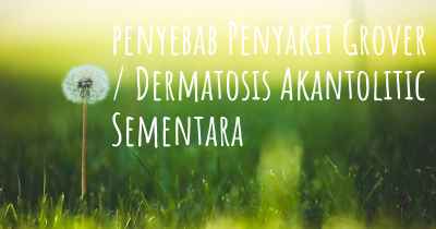 penyebab Penyakit Grover / Dermatosis Akantolitic Sementara