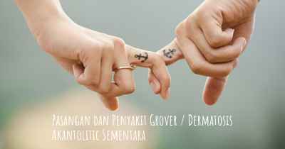 Pasangan dan Penyakit Grover / Dermatosis Akantolitic Sementara