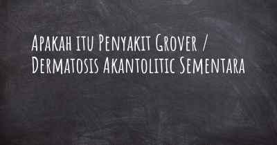 Apakah itu Penyakit Grover / Dermatosis Akantolitic Sementara