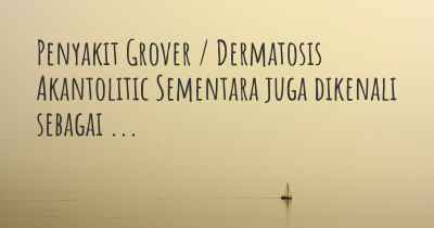 Penyakit Grover / Dermatosis Akantolitic Sementara juga dikenali sebagai ...