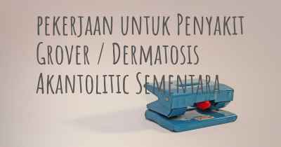 pekerjaan untuk Penyakit Grover / Dermatosis Akantolitic Sementara