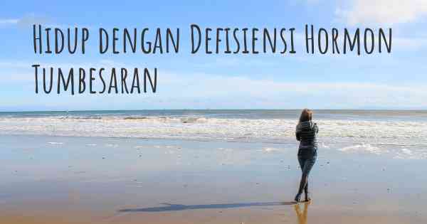 Hidup dengan Defisiensi Hormon Tumbesaran