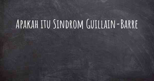 Apakah itu Sindrom Guillain-Barre