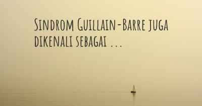 Sindrom Guillain-Barre juga dikenali sebagai ...