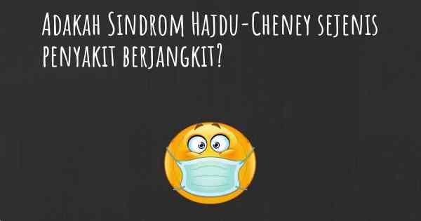 Adakah Sindrom Hajdu-Cheney sejenis penyakit berjangkit?