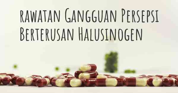 rawatan Gangguan Persepsi Berterusan Halusinogen