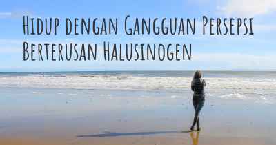 Hidup dengan Gangguan Persepsi Berterusan Halusinogen