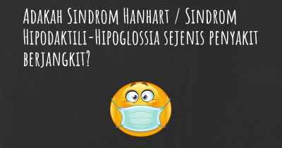 Adakah Sindrom Hanhart / Sindrom Hipodaktili-Hipoglossia sejenis penyakit berjangkit?