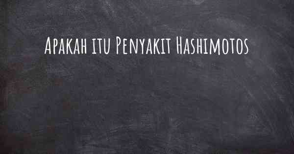Apakah itu Penyakit Hashimotos