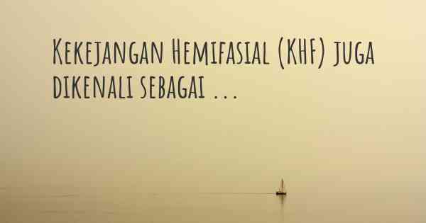 Kekejangan Hemifasial (KHF) juga dikenali sebagai ...