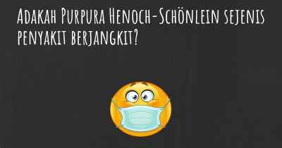 Adakah Purpura Henoch-Schönlein sejenis penyakit berjangkit?