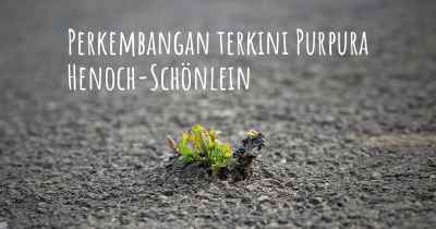 Perkembangan terkini Purpura Henoch-Schönlein