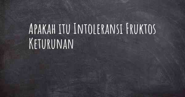 Apakah itu Intoleransi Fruktos Keturunan