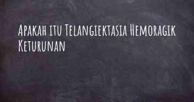 Apakah itu Telangiektasia Hemoragik Keturunan