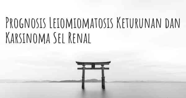 Prognosis Leiomiomatosis Keturunan dan Karsinoma Sel Renal