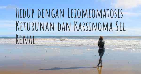 Hidup dengan Leiomiomatosis Keturunan dan Karsinoma Sel Renal