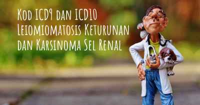 Kod ICD9 dan ICD10 Leiomiomatosis Keturunan dan Karsinoma Sel Renal