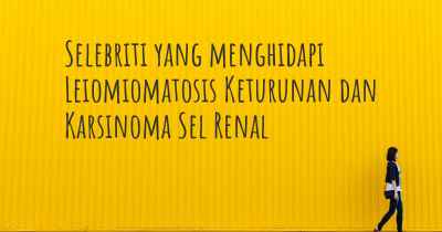 Selebriti yang menghidapi Leiomiomatosis Keturunan dan Karsinoma Sel Renal