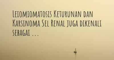 Leiomiomatosis Keturunan dan Karsinoma Sel Renal juga dikenali sebagai ...