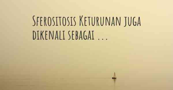 Sferositosis Keturunan juga dikenali sebagai ...