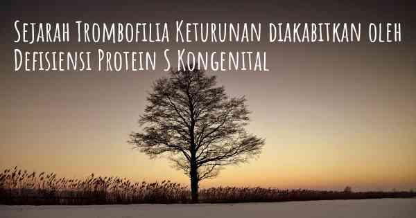 Sejarah Trombofilia Keturunan diakabitkan oleh Defisiensi Protein S Kongenital