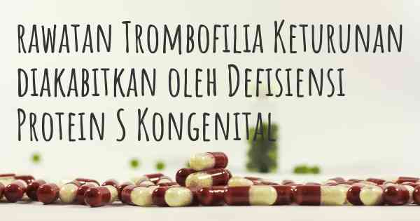 rawatan Trombofilia Keturunan diakabitkan oleh Defisiensi Protein S Kongenital