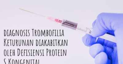 diagnosis Trombofilia Keturunan diakabitkan oleh Defisiensi Protein S Kongenital