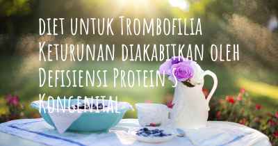 diet untuk Trombofilia Keturunan diakabitkan oleh Defisiensi Protein S Kongenital