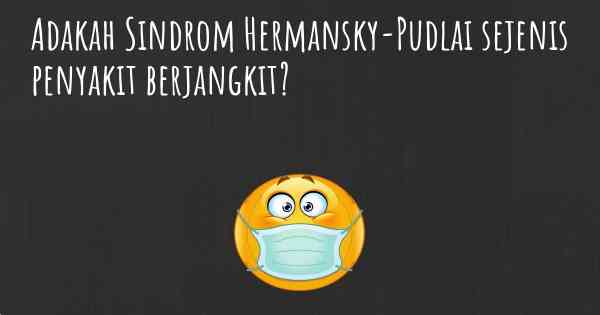 Adakah Sindrom Hermansky-Pudlai sejenis penyakit berjangkit?