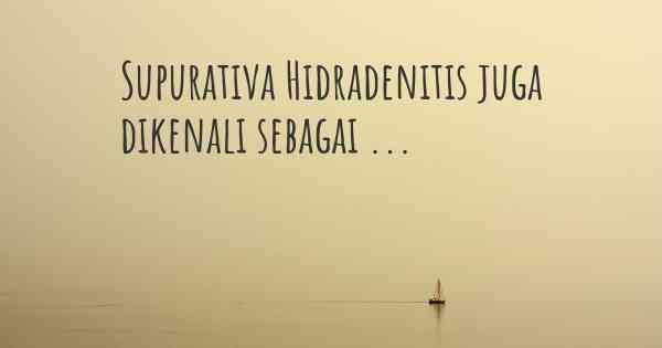 Supurativa Hidradenitis juga dikenali sebagai ...