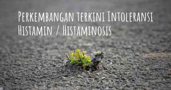 Perkembangan terkini Intoleransi Histamin / Histaminosis
