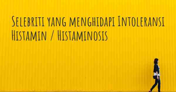 Selebriti yang menghidapi Intoleransi Histamin / Histaminosis