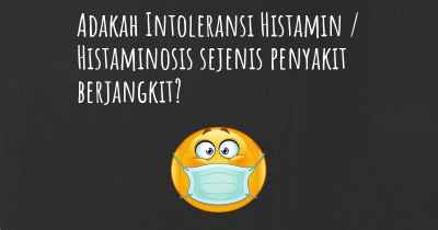 Adakah Intoleransi Histamin / Histaminosis sejenis penyakit berjangkit?