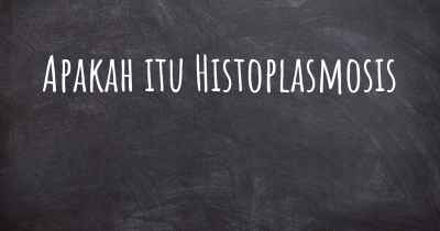 Apakah itu Histoplasmosis