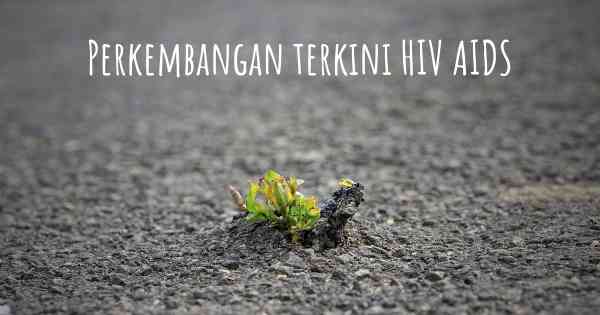 Perkembangan terkini HIV AIDS