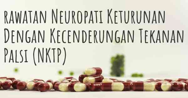 rawatan Neuropati Keturunan Dengan Kecenderungan Tekanan Palsi (NKTP)