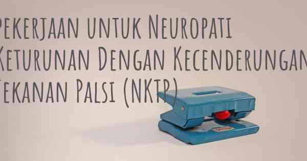 pekerjaan untuk Neuropati Keturunan Dengan Kecenderungan Tekanan Palsi (NKTP)