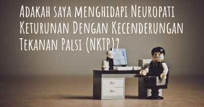 Adakah saya menghidapi Neuropati Keturunan Dengan Kecenderungan Tekanan Palsi (NKTP)?