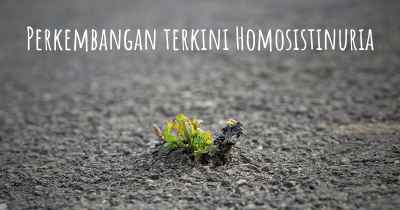 Perkembangan terkini Homosistinuria