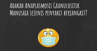 Adakah Anaplasmosis Granulositik Manusaia sejenis penyakit berjangkit?