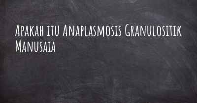 Apakah itu Anaplasmosis Granulositik Manusaia