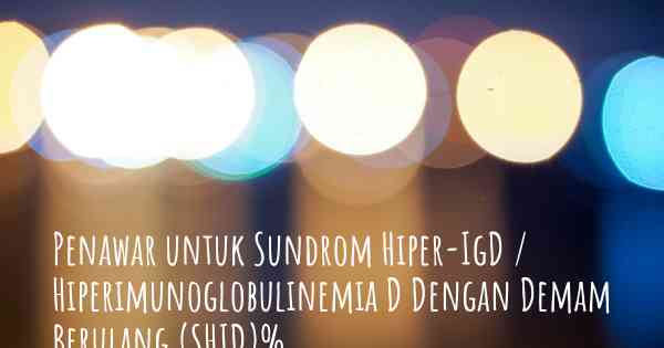 Penawar untuk Sundrom Hiper-IgD / Hiperimunoglobulinemia D Dengan Demam Berulang (SHID)%