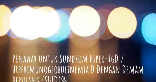 Penawar untuk Sundrom Hiper-IgD / Hiperimunoglobulinemia D Dengan Demam Berulang (SHID)%