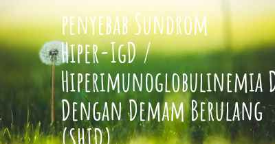 penyebab Sundrom Hiper-IgD / Hiperimunoglobulinemia D Dengan Demam Berulang (SHID)